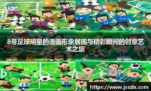 8号足球明星的漫画形象展现与精彩瞬间的创意艺术之旅
