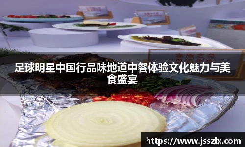 足球明星中国行品味地道中餐体验文化魅力与美食盛宴